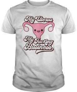 Feminist Pro Choice Protest My Uterus My Fucking Business Shirt