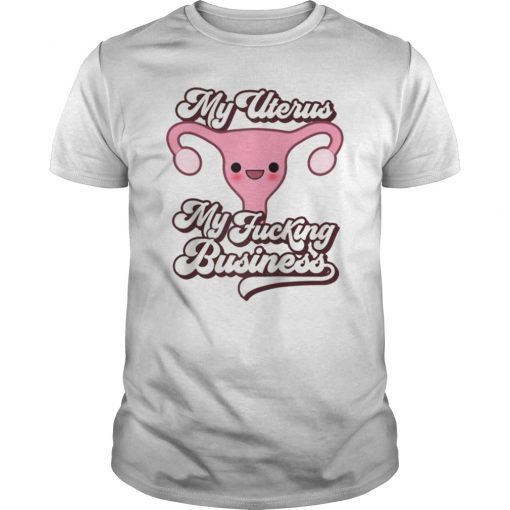 Feminist Pro Choice Protest My Uterus My Fucking Business Shirt