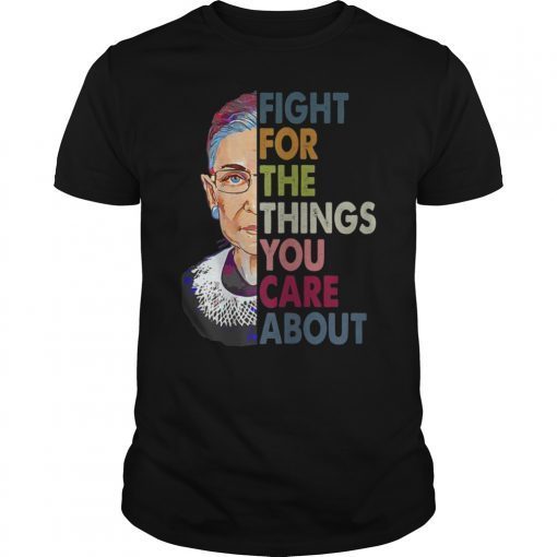 Fight For The Things You Care About Shirt RBG T-Shirt