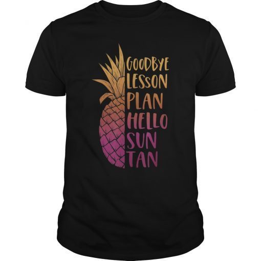 Goodbye Lesson Plan Hello Sun Tan Last Day of School Teacher T-Shirt