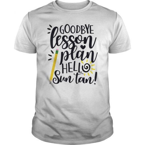 Goodbye Lesson Plan Hello Sun Tan Teacher T Shirt Gift