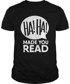 Haha Made You Read Shirt Ironic Sarcasm Quote Pun Gift