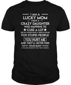 I Am A Lucky Mom I Have A Crazy Daughter T-Shirt