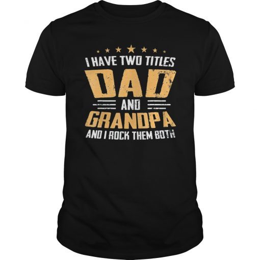 I Have Two Titles Dad And Grandpa I Rock Them Both Shirt