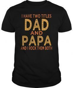 I Have Two Titles Dad And Papa Funny Father's Day Gift T-Shirt