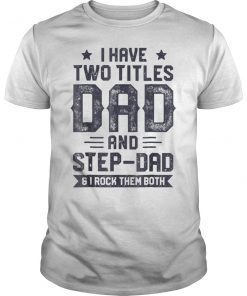I Have Two Titles Dad And Step-Dad Shirt Fathers Day Gifts
