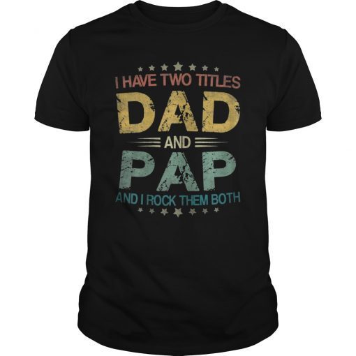 I Have Two Titles Dad & Pap Funny Tshirt Fathers Day Gift