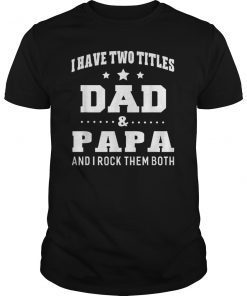 I Have Two Titles Dad & Papa I Rock Them Both T-Shirt Men