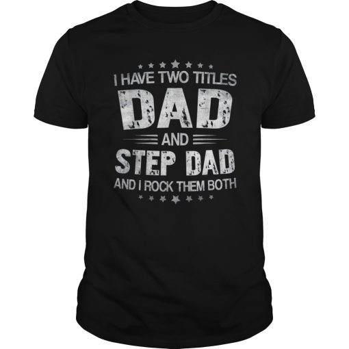 I Have Two Titles Dad & Step Dad Fun Tshirt Fathers Day Gift