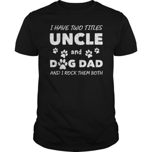 I Have Two Titles Uncle And Dog Dad Shirt Dog Lover Gifts