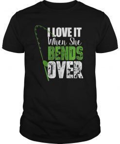 I Love It When She Bends Over Funny Fishing Shirt