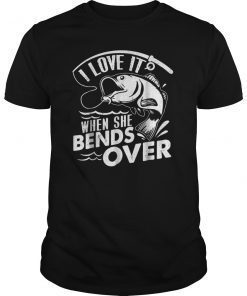 I Love It When She Bends Over Funny Fishing Tee Shirt
