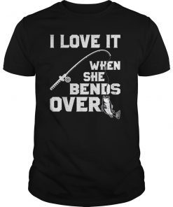 I Love it When She Bends Over Funny Fishing Sports Tshirt