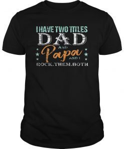 I have two titles DAD and PAPA Tshirt