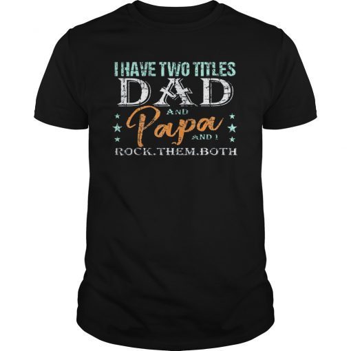 I have two titles DAD and PAPA Tshirt