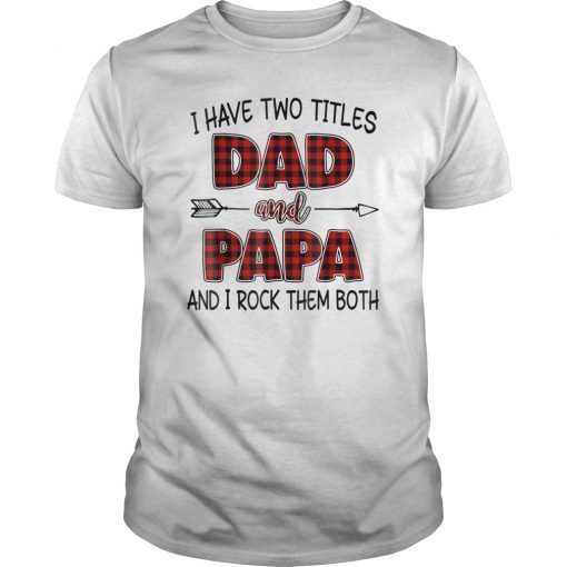 I have two titles dad and papa T-Shirt