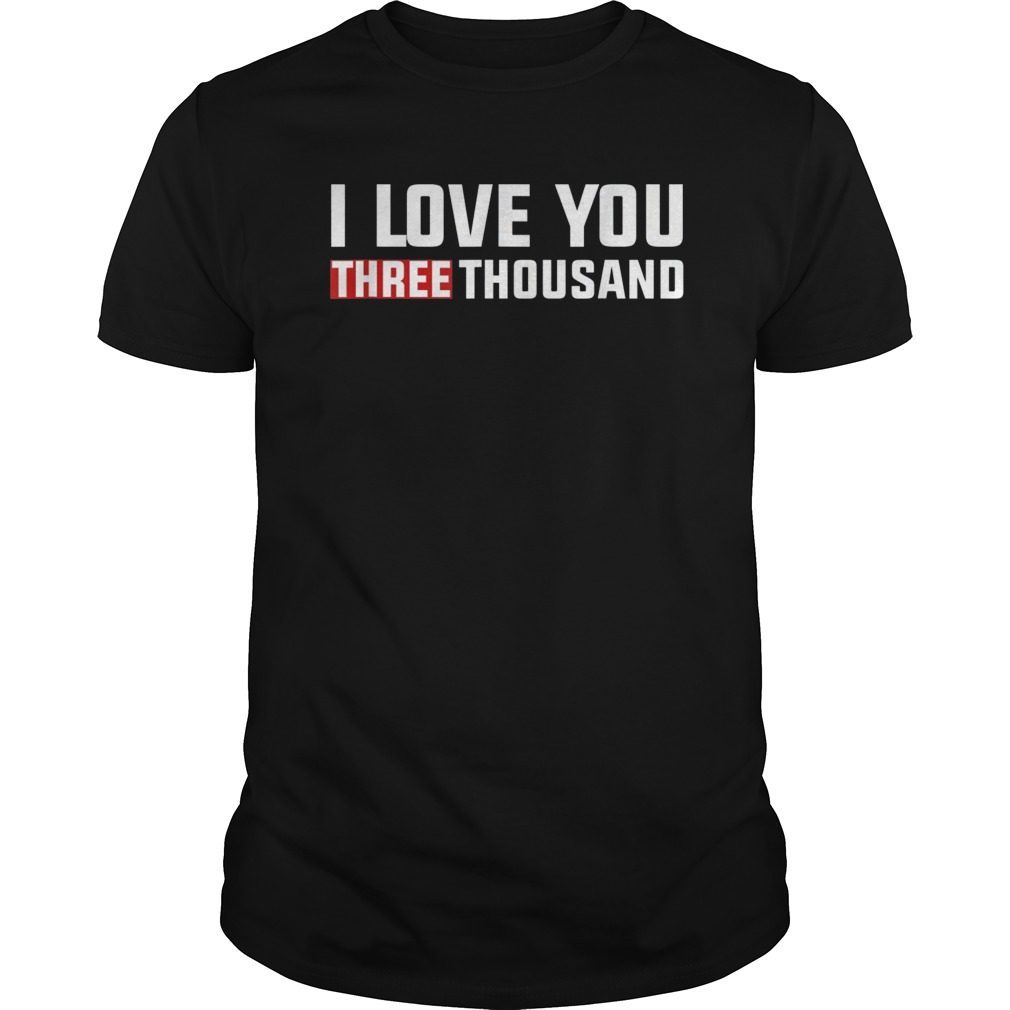 I love you THREE THOUSAND 3000 - Shirt For DAD Hoodie Tank-Top Quotes