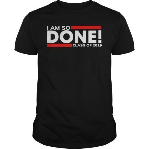 I'm So Done Class of 2019 Graduate T-Shirt