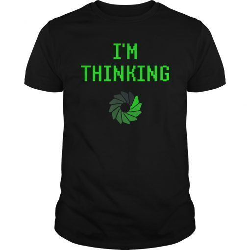 I'm Thinking Funny Loading Wheel Computer Geek Nerd T Shirt