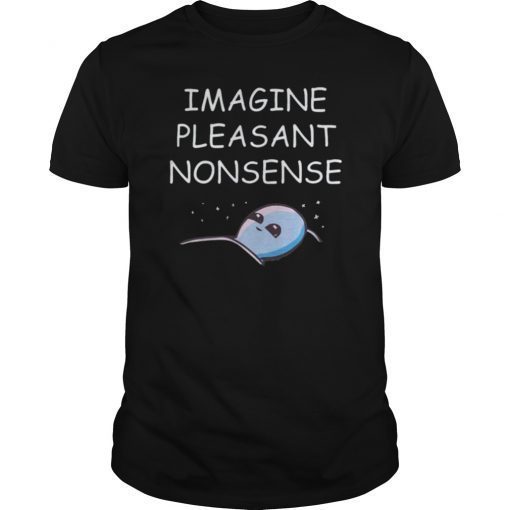 Imagine pleasant nonsense shirt