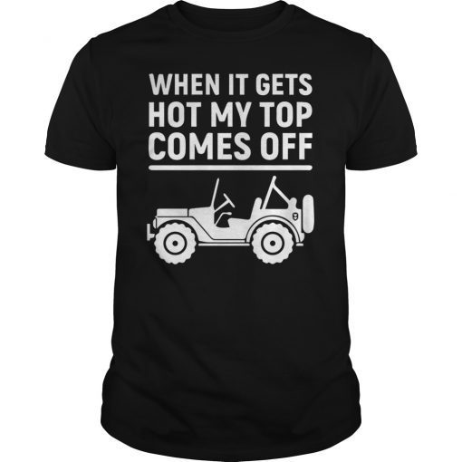 Jeep When It Gets Hot My Top Comes Off Shirt