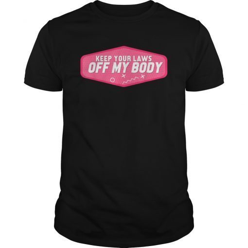 Keep Your LAWS Off My BODY Pro Abortion ProChoice Advocate T-Shirt