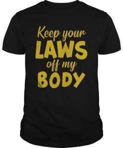 Keep Your LAWS Off My BODY Pro Abortion ProChoice T Shirt
