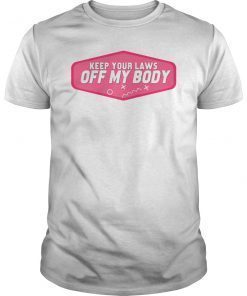 Keep Your LAWS Off My BODY Pro Abortion ProChoice T Shirt