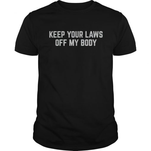 Keep Your Laws Off My Body Pro-Choice Feminist Tee Shirt