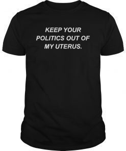 Keep Your Politics Out of My Uterus Pro Choice Abortion Gift Shirt