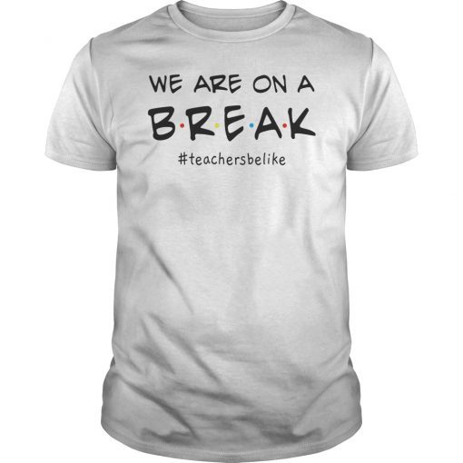 MJens We Are On A Break Teacher Be Like T-Shirt