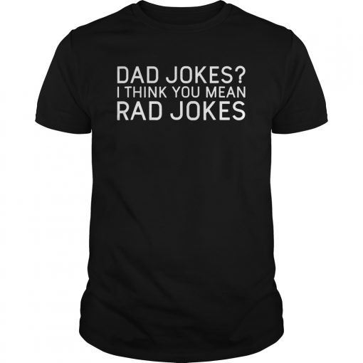 Mens Dad Jokes I Think You Mean Rad Jokes Funny Dad Tshirt