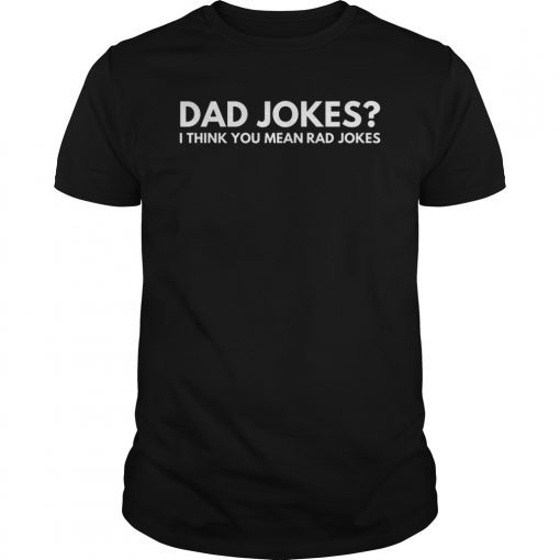 Mens Dad Jokes I think you mean Rad jokes. Fathers Day T-Shirt