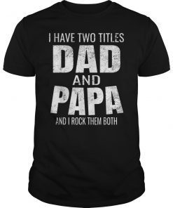 Mens I Have Two Titles Dad And Papa Funny Father's Day Gift T-Shirt