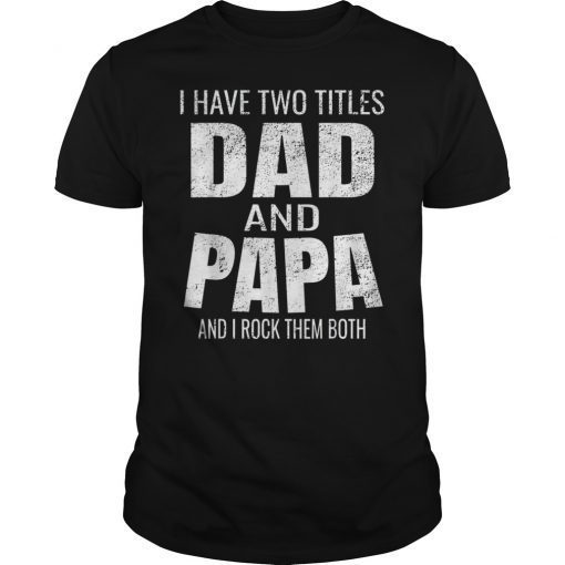 Mens I Have Two Titles Dad And Papa Funny Father's Day Gift T-Shirt