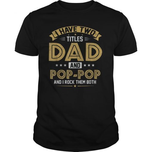 Mens I Have Two Titles Dad And Pop Pop I Rock Them Both T Shirt