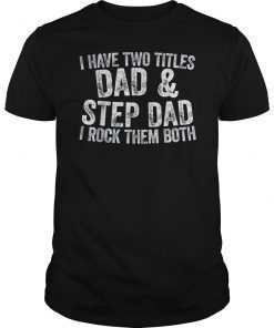Mens I Have Two Titles Dad And Step Dad I Rock Them Both T-Shirt