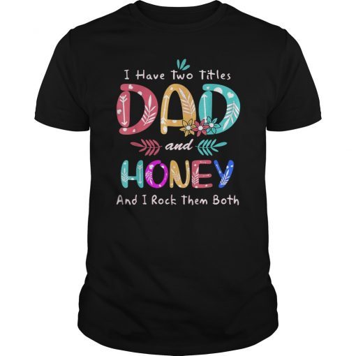 Mens I Have Two Titles Dad and Honey Funny Father's day T-Shirt