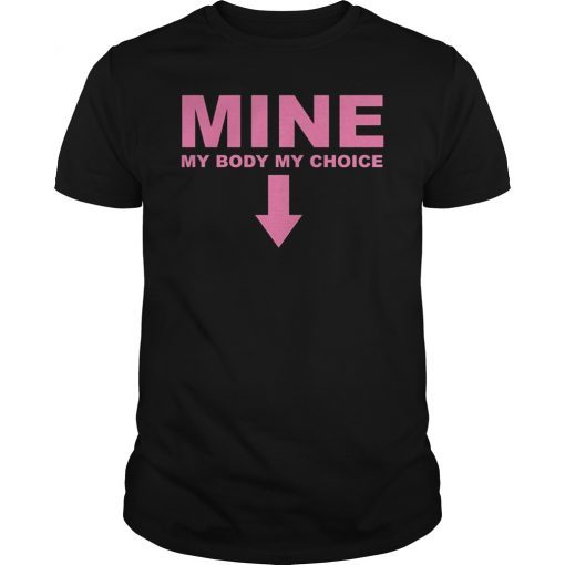 Mine My Body My Choice Pro Abortion Feminist Shirt