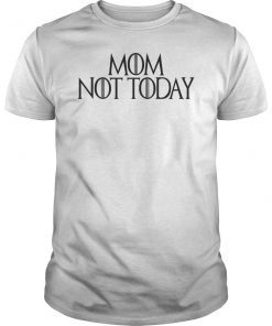 Mom Not Today Shirt
