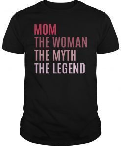 Mom The Woman The Myth The Legend Tee Shirt