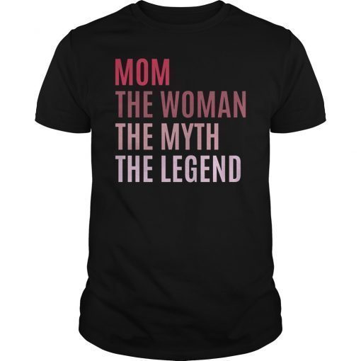 Mom The Woman The Myth The Legend Tee Shirt