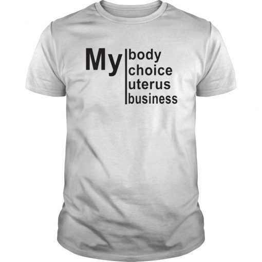 My Body My Choice My Uterus My Business Funny T-Shirt