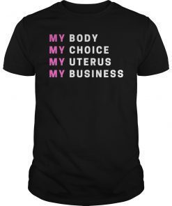 My Body My Choice My Uterus My Business Shirt