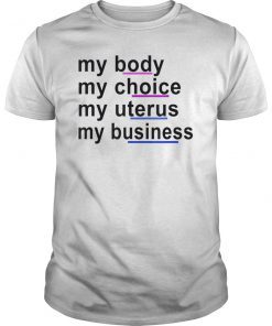 My Body My Choice My Uterus My Business T-Shirts