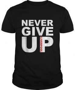 Never Give Up Liverpool Gift Tee Shirt