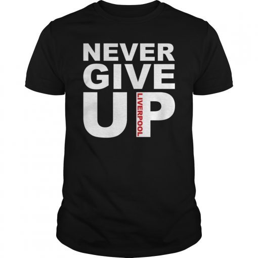 Never Give Up Liverpool Shirt