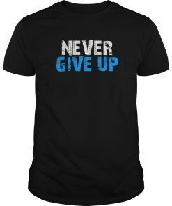 Never ever give up motivational Gift tee shirts