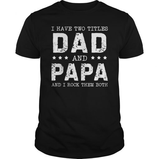 New I Have Two Titles Dad And Papa T-Shirt