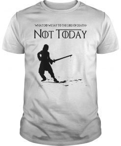 Not Today Shirt What Do We Say To The God Of Death Shirt